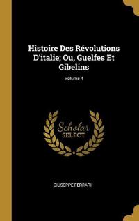 Histoire Des Révolutions D'italie; Ou, Guelfes Et Gibelins; Volume 4