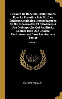 Oeuvres De Rabelais, Collationnés Pour La Première Fois Sur Les Éditions Originales, Accompagnées De Notes Nouvelles Et Ramenées À Une Orthographe Qui Facilite La Lecture Bien Que Choisie Exclusivement Dans Les Anciens Textes; Volume 2