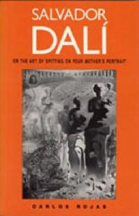 Salvador Dalí, or the Art of Spitting on Your Mother's Portrait