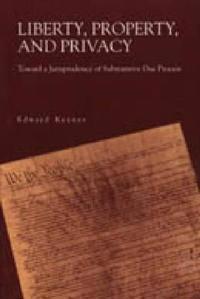 Liberty, Property, and Privacy - Toward a Jurisprudence of Substantive Due Process