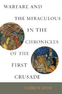 Bokomslag för "Warfare and the Miraculous in the Chronicles of the First Crusade"