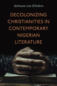 Decolonizing Christianities in Contemporary Nigerian Literature