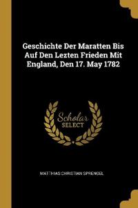 Geschichte Der Maratten Bis Auf Den Lezten Frieden Mit England, Den 17. May 1782