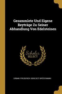 Gesammlete Und Eigene Beyträge Zu Seiner Abhandlung Von Edelsteinen