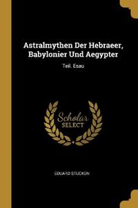 Astralmythen Der Hebraeer, Babylonier Und Aegypter