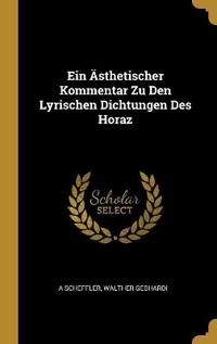 Ein Ästhetischer Kommentar Zu Den Lyrischen Dichtungen Des Horaz