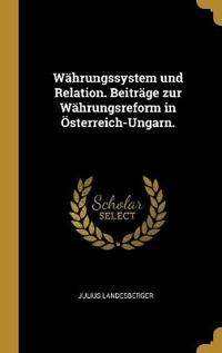 Bokomslag för "Währungssystem und Relation. Beiträge zur Währungsreform in Österreich-Ungarn."