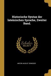 Historische Syntax der lateinischen Sprache, Zweiter Band.