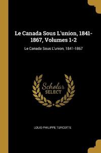 Bokomslag för "Le Canada Sous L'union, 1841-1867, Volumes 1-2"