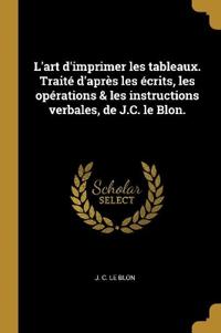 L'art d'imprimer les tableaux. Traité d'après les écrits, les opérations & les instructions verbales, de J.C. le Blon.