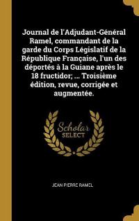 Bokomslag för "Journal de l'Adjudant-Général Ramel, commandant de la garde du Corps Législatif de la République Française, l'un des déportés à la Guiane après le 18 fructidor; ... Troisième édition, revue, corrigée et augmentée."