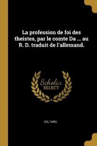 La profession de foi des theistes, par le comte Da ... au R. D. traduit de l'allemand.