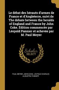 Le débat des hérauts d'armes de France et d'Angleterre, suivi de The debate between the heralds of England and France by John Coke. Édition commencée par Léopold Pannier et achevée par M. Paul Meyer