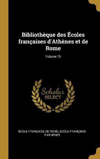 Bibliothèque des Écoles françaises d'Athènes et de Rome; Volume 75