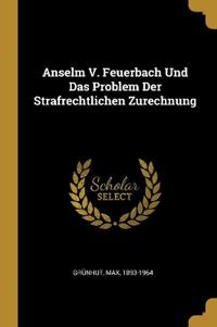 Anselm V. Feuerbach Und Das Problem Der Strafrechtlichen Zurechnung