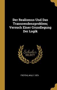 Der Realismus Und Das Transcendenzproblem; Versuch Einer Grundlegung Der Logik