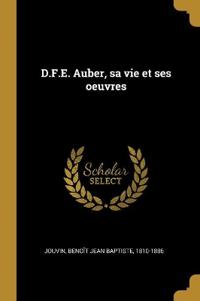 D.F.E. Auber, sa vie et ses oeuvres