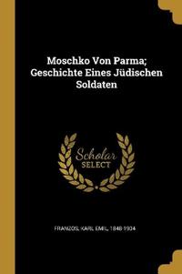 Bokomslag for "Moschko Von Parma; Geschichte Eines Jüdischen Soldaten"