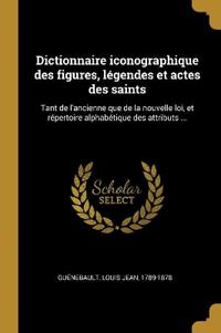 Dictionnaire iconographique des figures, légendes et actes des saints