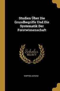 Studien Über Die Grundbegriffe Und Die Systematik Der Forstwissenschaft