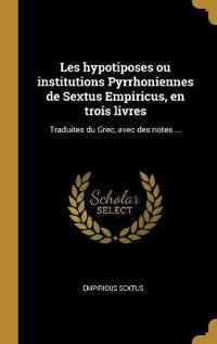 Les hypotiposes ou institutions Pyrrhoniennes de Sextus Empiricus, en trois livres