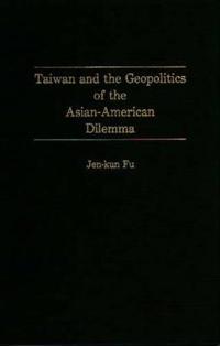 Taiwan and the Geopolitics of the Asian-American Dilemma