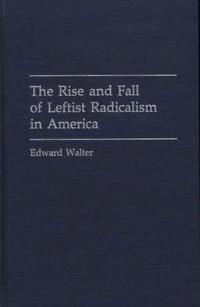 The Rise and Fall of Leftist Radicalism in America