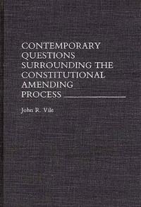 Contemporary Questions Surrounding the Constitutional Amending Process