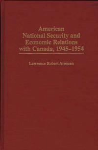 American National Security and Economic Relations with Canada, 1945-1954