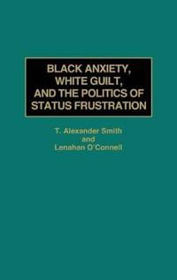 Black Anxiety, White Guilt, and the Politics of Status Frustration