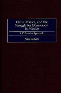 Elites, Masses, and the Struggle for Democracy in Mexico