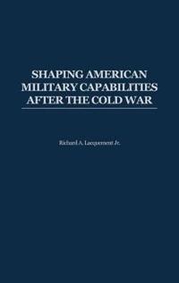 Shaping American Military Capabilities after the Cold War