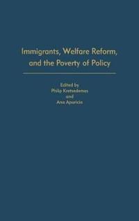 Immigrants, Welfare Reform, and the Poverty of Policy