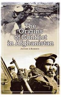 The Origins of Conflict in Afghanistan