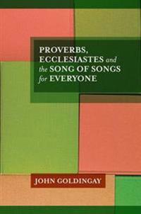 Proverbs, Ecclesiastes and the Song of Songs For Everyone