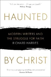 Haunted by christ - modern writers and the struggle for faith