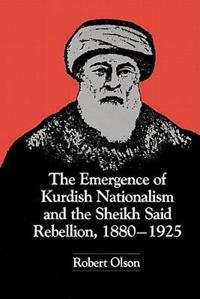 The Emergence of Kurdish Nationalism and the Sheikh Said Rebellion, 1880–1925