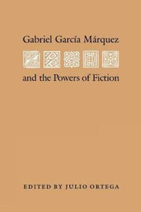 Gabriel Garcia Marquez and the Powers of Fiction