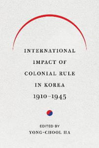 Bokomslag för "International Impact of Colonial Rule in Korea, 1910-1945"