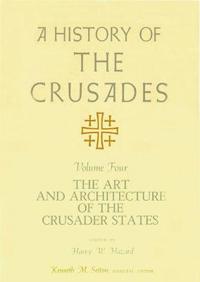 A History of the Crusades V. 4; Art and Architecture of the Crusader States