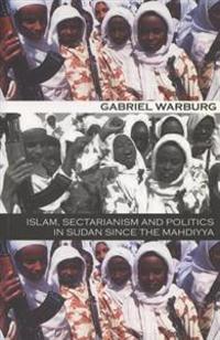 Islam, Sectarianism, and Politics in Sudan Since the Mahdiyya
