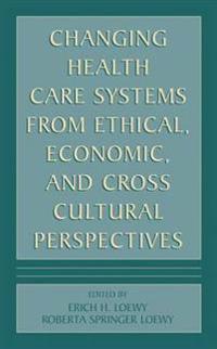 Changing Health Care Systems from Ethical, Economic, and Cross Cultural Perspectives