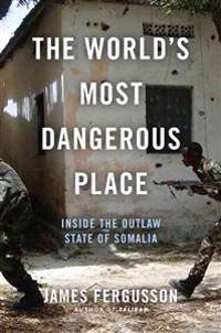 The World's Most Dangerous Place: Inside the Outlaw State of Somalia