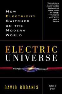 Electric Universe: How Electricity Switched on the Modern World