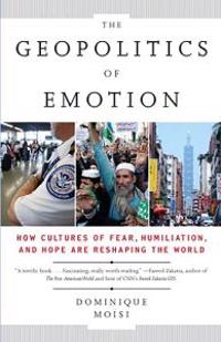 The Geopolitics of Emotion: How Cultures of Fear, Humiliation, and Hope are Reshaping the World