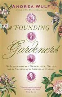 Founding Gardeners: The Revolutionary Generation, Nature, and the Shaping of the American Nation