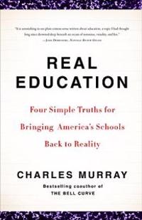 Real Education: Four Simple Truths for Bringing America's Schools Back to Reality