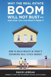 Why the Real Estate Boom Will Not Bust - And How You Can Profit from It