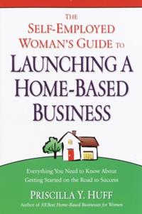 Self-Employed Woman's Guide to Launching a Home-Based Business