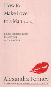 How To Make Love To A Man (safely)